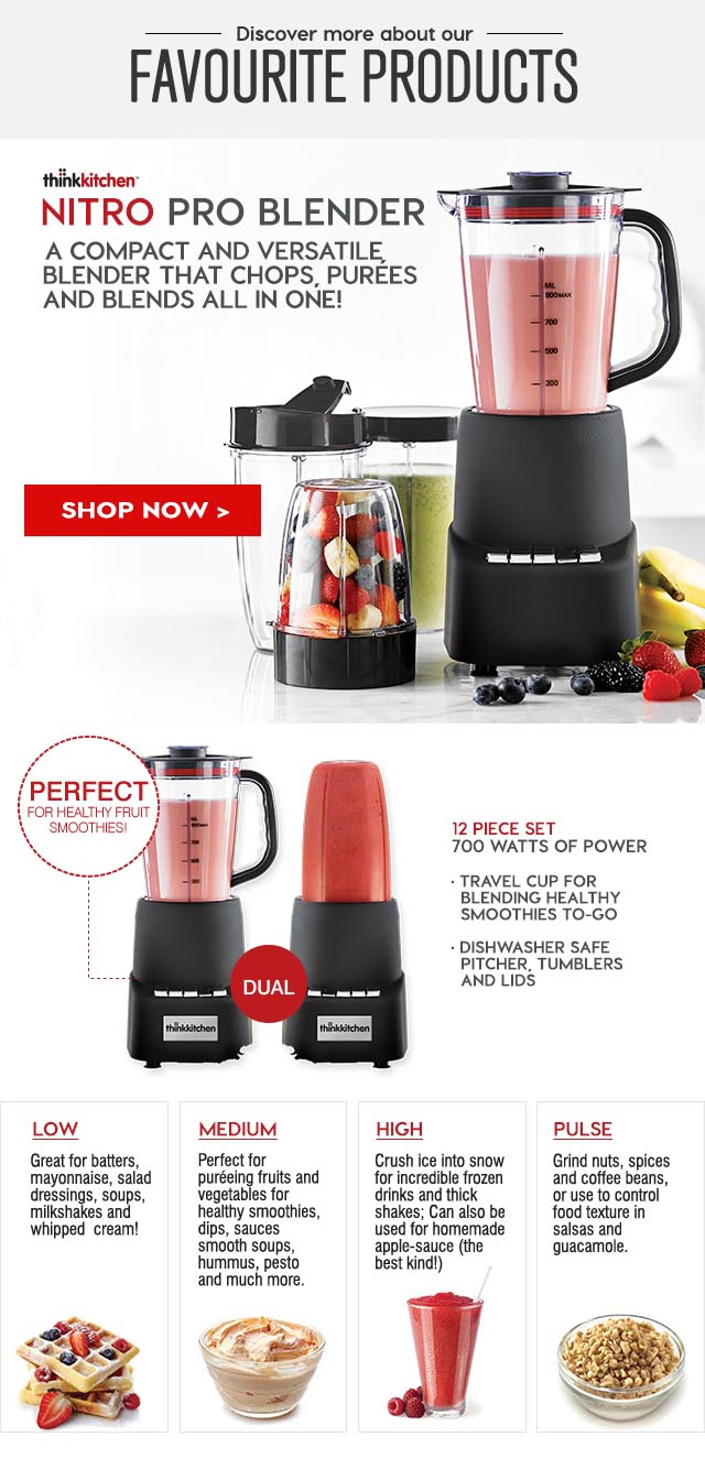 discover-more-nitro-blender-enthinkkitchen Nitro 12 pc Pro Blender, 700 watts A compact and versatile blender that chops, purees and blends all in one! 3 year warranty Travel cup for blending healthy smoothies to go! Dishwasher safe pitcher, tumblers and lids. Easy to use programmed buttons. Low: Great for batters, mayonnaise, salad dressings, soups, milkshakes and whipped cream! Medium: Perfect for puréeing fruits and vegetables for healthy smoothies, dips, sauces smooth soups, hummus, pesto and much more. High: Crush ice into snow for incredible frozen drinks and thick shakes; Can also be used for homemade apple-sauce (the best kind!) Pulse: Grind nuts, spices and coffee beans, or use to control food texture in salsas and guacamole. 